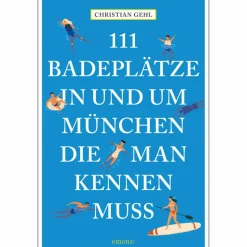 111 BADEPLÄTZE IN UND UM MÜNCHEN, DIE MAN KENNEN MUSS - Gewässerführer Wassersportführer Und Paddeltechnik