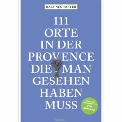 Reiseführer Westeuropa^111 ORTE IN DER PROVENCE, DIE MAN GESEHEN HABEN MUSS - Reiseführer