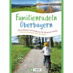 Radwanderführer Und Mountainbikeführer^FAMILIENRADELN IN OBERBAYERN UND ÜBER DIE ALPEN