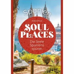 Outlet SOUL PLACES SPANIEN - DIE SEELE SPANIENS SPÜREN - Reiseführer Reiseführer Südeuropa